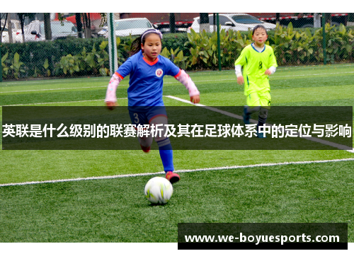英联是什么级别的联赛解析及其在足球体系中的定位与影响