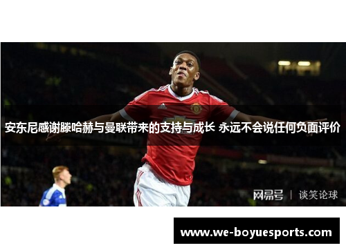 安东尼感谢滕哈赫与曼联带来的支持与成长 永远不会说任何负面评价