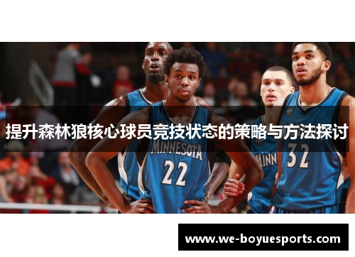 提升森林狼核心球员竞技状态的策略与方法探讨 提升森林狼核心球员竞技状态的策略与方法探讨
