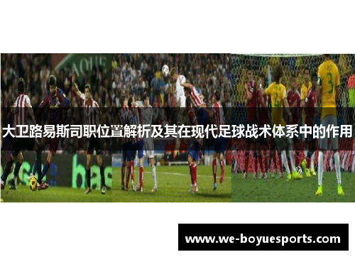 大卫路易斯司职位置解析及其在现代足球战术体系中的作用 大卫路易斯司职位置解析及其在现代足球战术体系中的作用