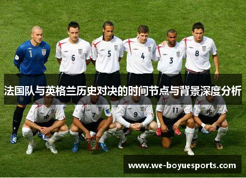 法国队与英格兰历史对决的时间节点与背景深度分析