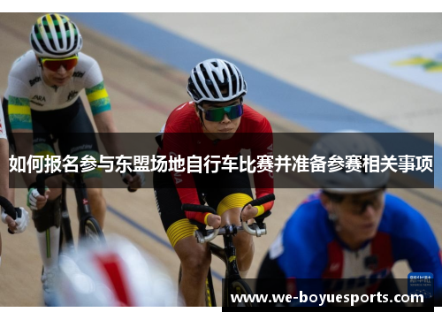 如何报名参与东盟场地自行车比赛并准备参赛相关事项