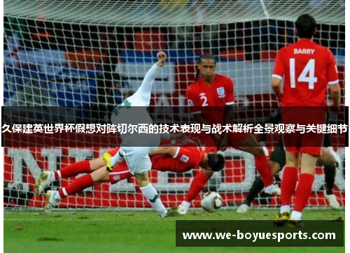 久保建英世界杯假想对阵切尔西的技术表现与战术解析全景观察与关键细节 久保建英世界杯假想对阵切尔西的技术表现与战术解析全景观察与关键细节