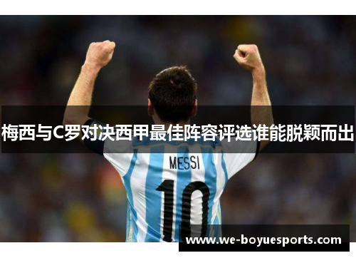 梅西与C罗对决西甲最佳阵容评选谁能脱颖而出 梅西与C罗对决西甲最佳阵容评选谁能脱颖而出