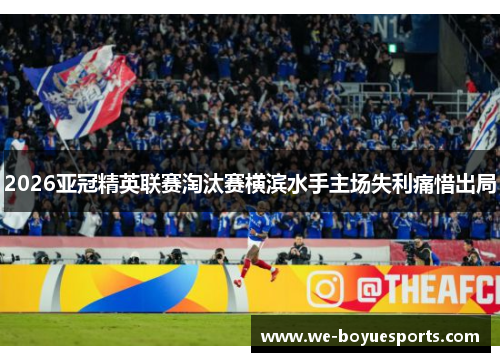 2026亚冠精英联赛淘汰赛横滨水手主场失利痛惜出局
