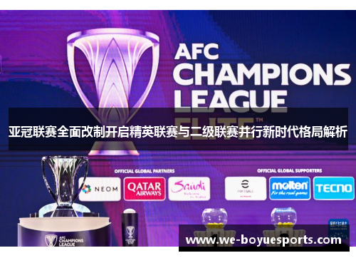 亚冠联赛全面改制开启精英联赛与二级联赛并行新时代格局解析 亚冠联赛全面改制开启精英联赛与二级联赛并行新时代格局解析