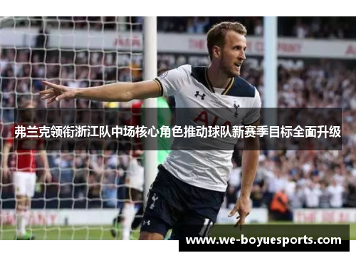 弗兰克领衔浙江队中场核心角色推动球队新赛季目标全面升级