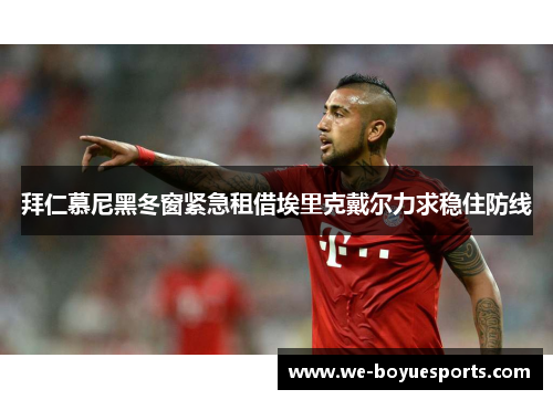 拜仁慕尼黑冬窗紧急租借埃里克戴尔力求稳住防线 拜仁慕尼黑冬窗紧急租借埃里克戴尔力求稳住防线