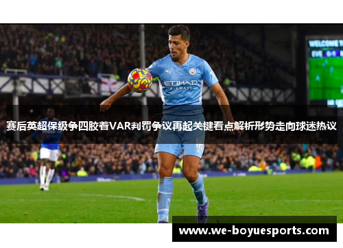 赛后英超保级争四胶着VAR判罚争议再起关键看点解析形势走向球迷热议