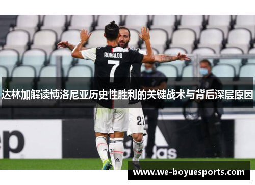 达林加解读博洛尼亚历史性胜利的关键战术与背后深层原因 达林加解读博洛尼亚历史性胜利的关键战术与背后深层原因