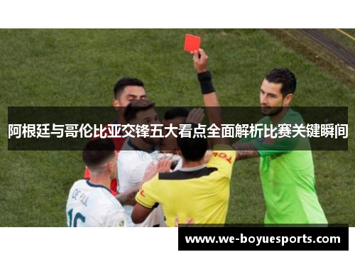 阿根廷与哥伦比亚交锋五大看点全面解析比赛关键瞬间